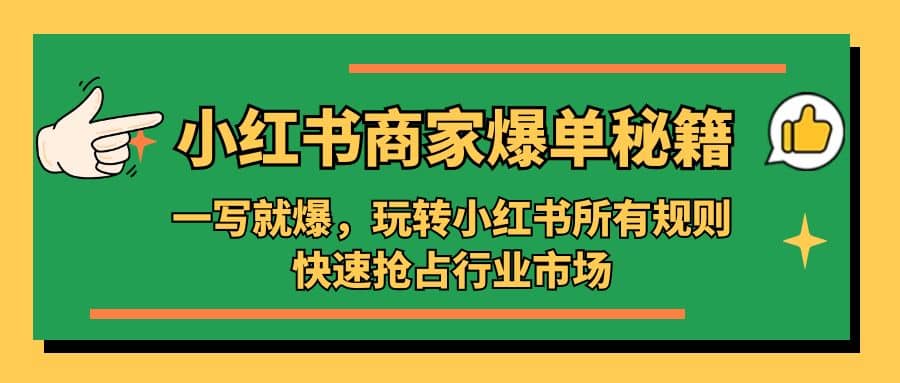 小红书·商家爆单秘籍:一写就爆,玩转小红书所有规则,快速抢占行业市场-无忧资源网