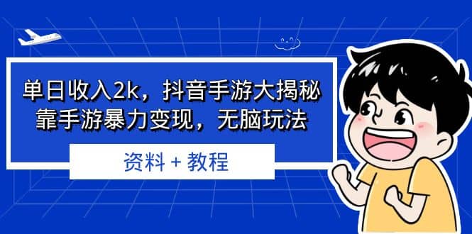 单日收入2k,抖音手游大揭秘,靠手游暴力变现,无脑玩法 资料+教程-无忧资源网