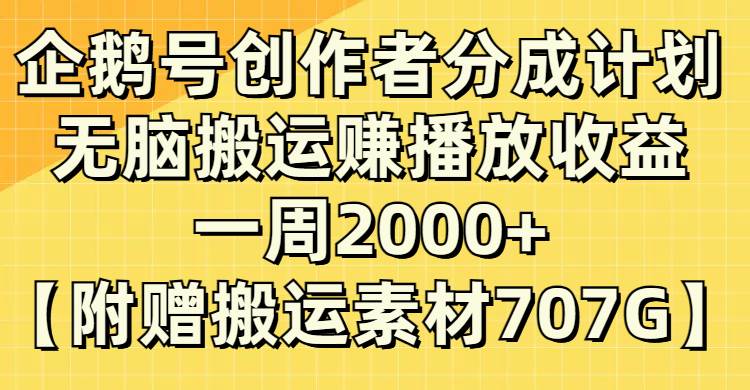 企鹅号创作者分成计划，无脑搬运赚播放收益，一周2000+【附赠无水印直接搬运】-无忧资源网