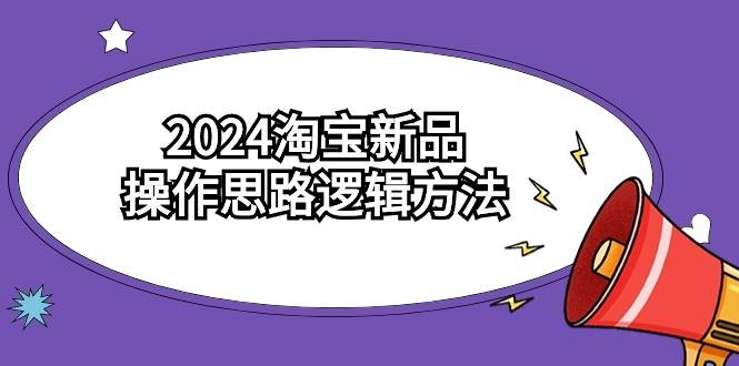 2024淘宝新品操作思路逻辑方法（6节视频课）-无忧资源网