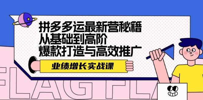 拼多多运最新营秘籍：业绩 增长实战课，从基础到高阶，爆款打造与高效推广-无忧资源网
