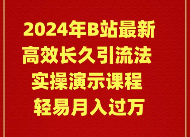 2024年B站最新高效长久引流法 实操演示课程 轻易月入过万-无忧资源网