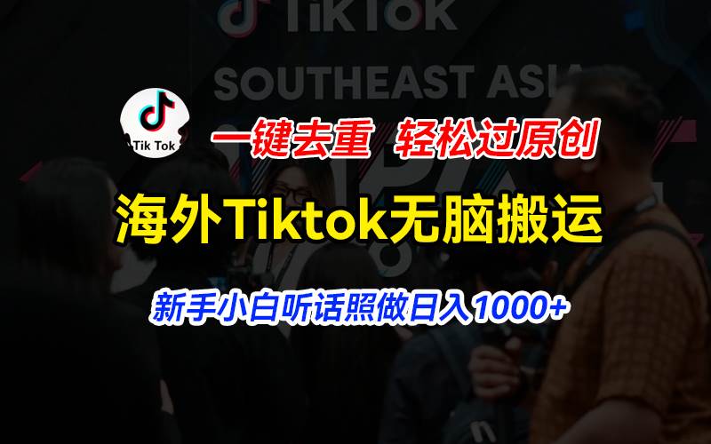 海外Tiktok短视频无脑搬运,一键去重轻松过原创,新手小白听话照做日入...-无忧资源网