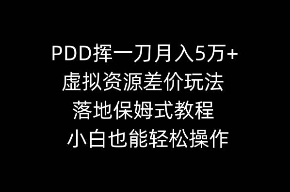 PDD挥一刀月入5万+,虚拟资源差价玩法,落地保姆式教程,小白也能轻松操作-无忧资源网