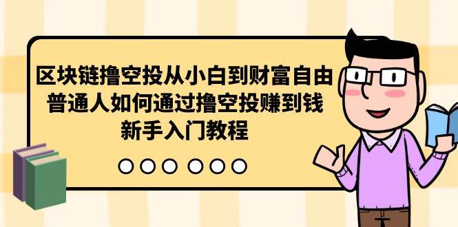 区块链撸空投从小白到财富自由,普通人如何通过撸空投赚钱,新手入门教程-无忧资源网