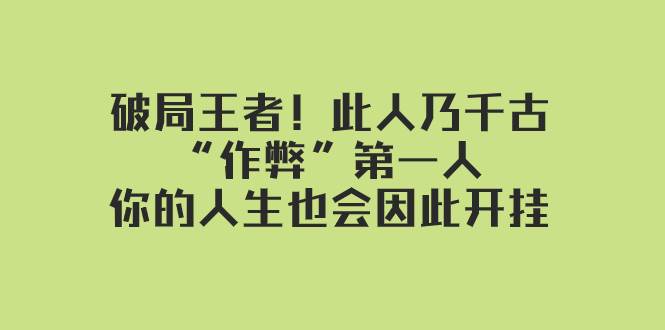 某付费文章：破局王者！此人乃千古“作弊”第一人，你的人生也会因此开挂-无忧资源网