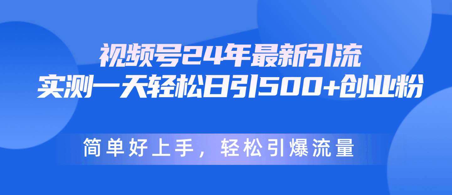 视频号24年最新引流,一天轻松日引500+创业粉,简单好上手,轻松引爆流量-无忧资源网