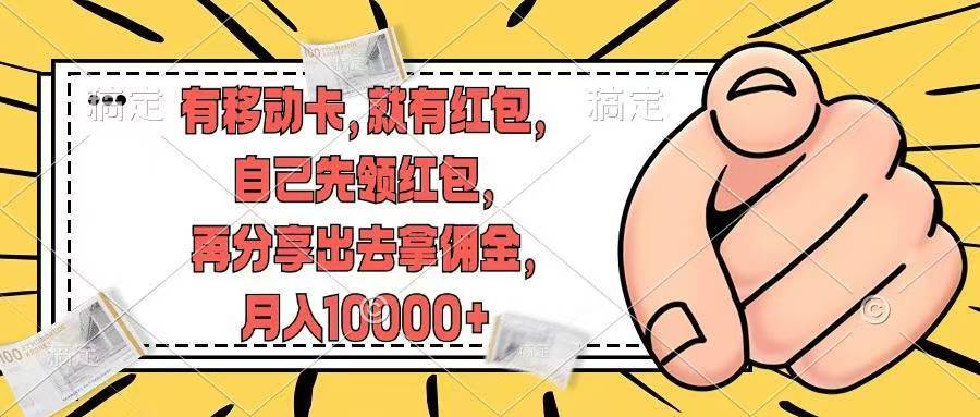 有移动卡，就有红包，自己先领红包，再分享出去拿佣金，月入10000+-无忧资源网