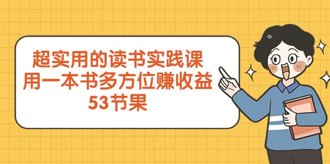 超实用的 读书实践课,用一本书 多方位赚收益(53节课)-无忧资源网