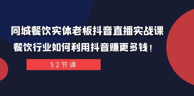 同城餐饮实体老板抖音直播实战课：餐饮行业如何利用抖音赚更多钱！-无忧资源网