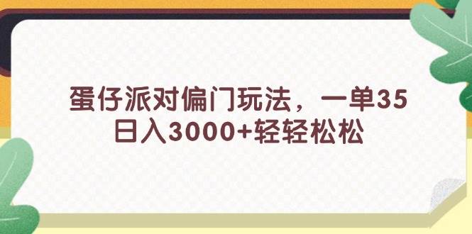 蛋仔派对偏门玩法，一单35，日入3000+轻轻松松-无忧资源网