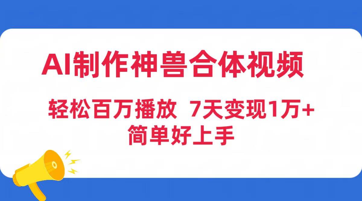 AI制作神兽合体视频,轻松百万播放,七天变现1万+简单好上手(工具+素材)-无忧资源网