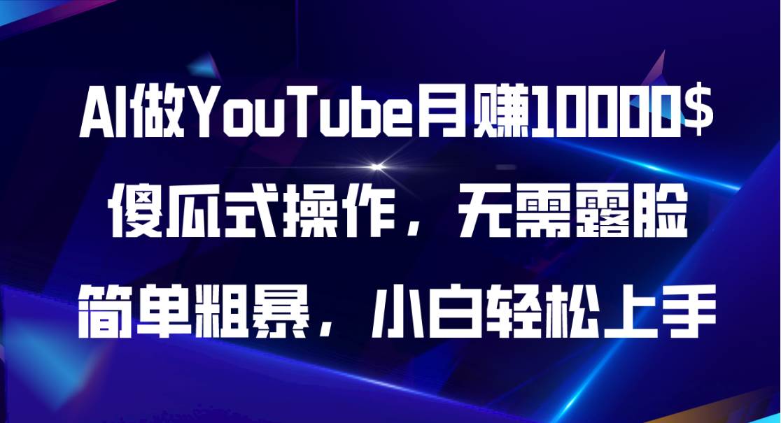 AI做YouTube月赚10000$,傻瓜式操作无需露脸,简单粗暴,小白轻松上手-无忧资源网