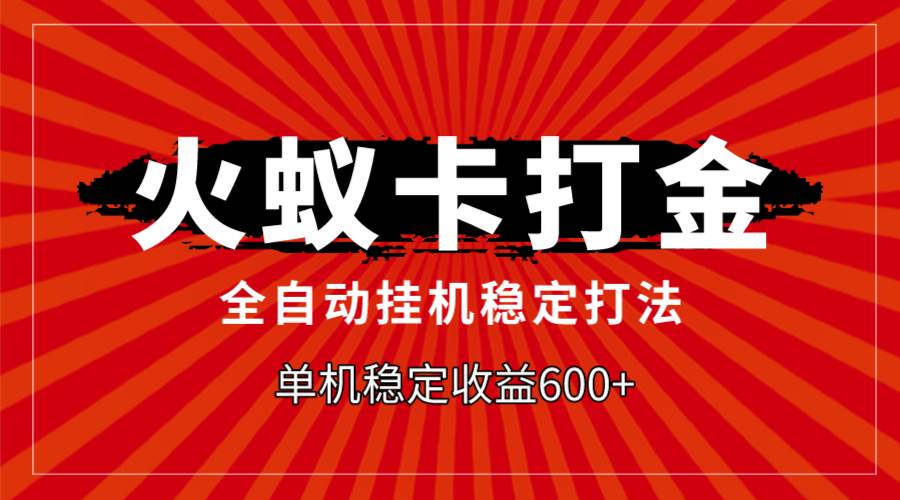 火蚁卡打金,全自动稳定打法,单机收益600+-无忧资源网