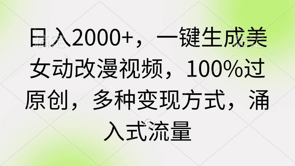 日入2000+，一键生成美女动改漫视频，100%过原创，多种变现方式 涌入式流量-无忧资源网