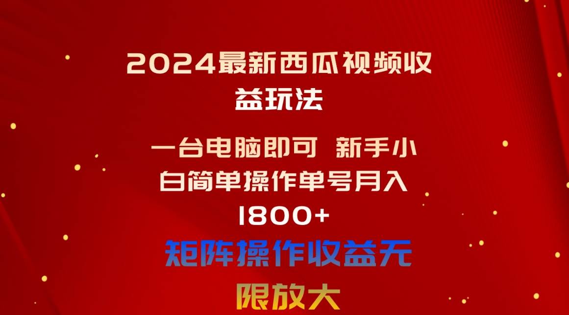 2024最新西瓜视频收益玩法,一台电脑即可 新手小白简单操作单号月入1800+-无忧资源网
