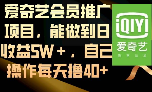 爱奇艺会员推广项目，能做到日收益5W＋，自己操作每天撸40+-无忧资源网