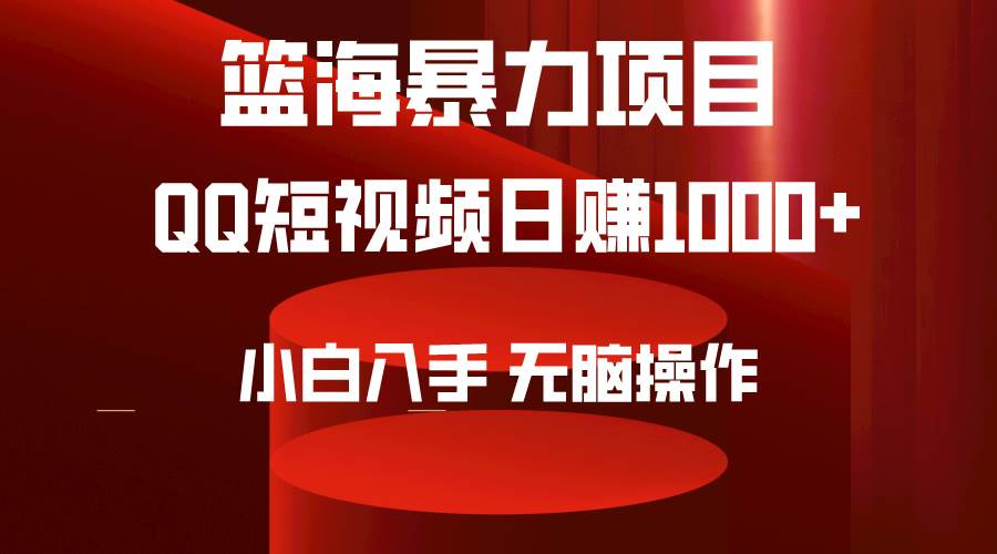 2024年篮海项目，QQ短视频暴力赛道，小白日入1000+，无脑操作，简单上手。-无忧资源网