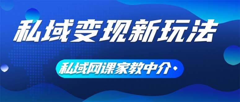 私域变现新玩法,网课家教中介,只做渠道和流量,让大学生给你打工、0...-无忧资源网
