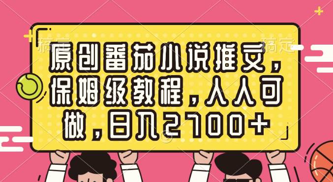 原创番茄小说推文，保姆级教程，人人可做，日入2700+-无忧资源网