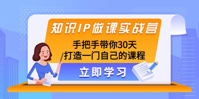知识IP做课实战营,手把手带你30天打造一门自己的课程-无忧资源网