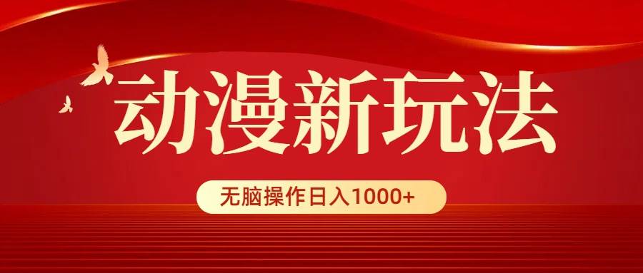 动漫新玩法,条条爆款,5分钟1条100%原创,小白无脑操作日入1000+-无忧资源网