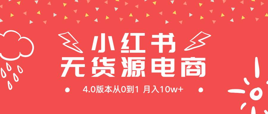 小红书无货源新电商4.0版本从0到1月入10w+-无忧资源网