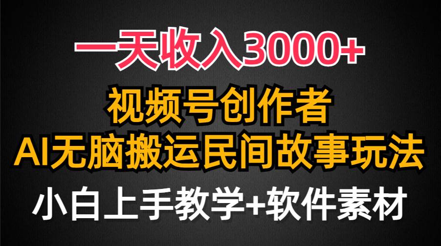 一天收入3000+,视频号创作者分成,民间故事AI创作,条条爆流量,小白也能轻松上手-无忧资源网
