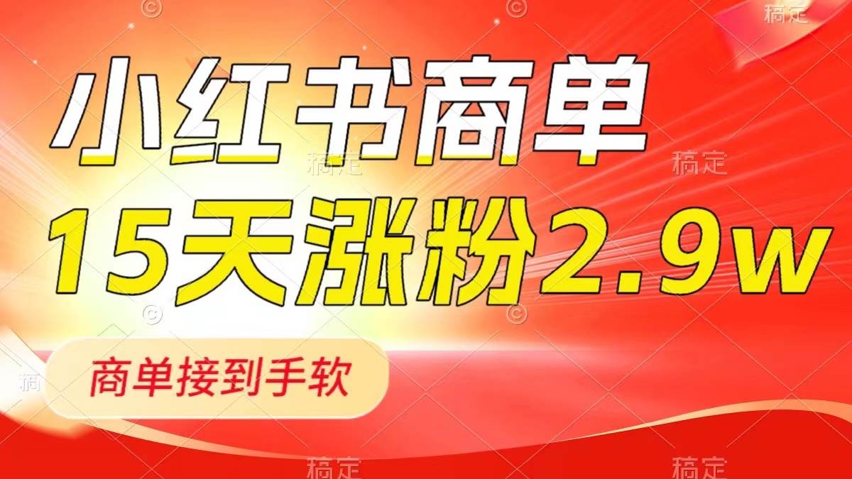 小红书商单最新玩法，新号15天2.9w粉，商单接到手软，1分钟一篇笔记-无忧资源网