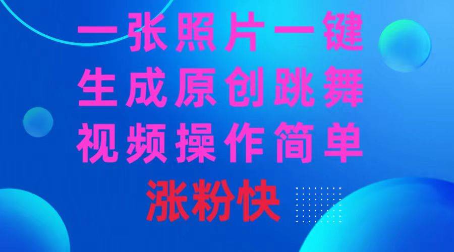 一张照片，一键生成原创跳舞视频 操作简单涨粉快-无忧资源网