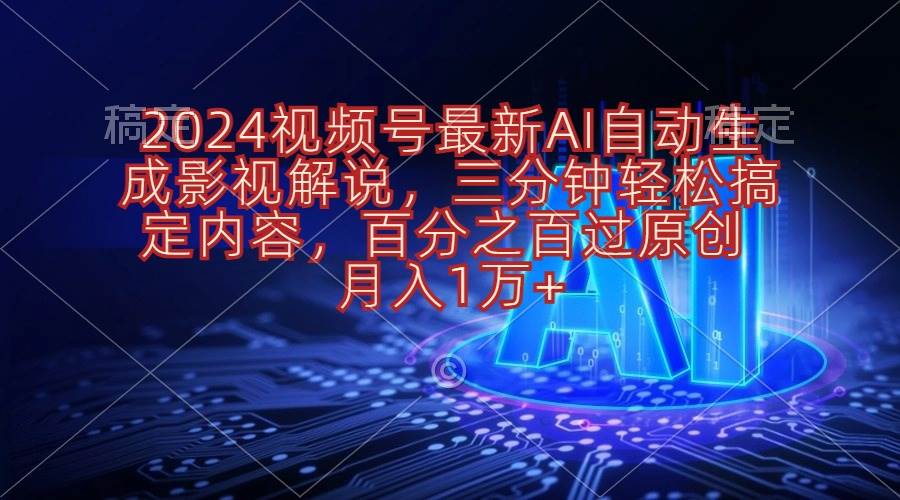 2024视频号最新AI自动生成影视解说,三分钟轻松搞定内容,百分之百过原...-无忧资源网