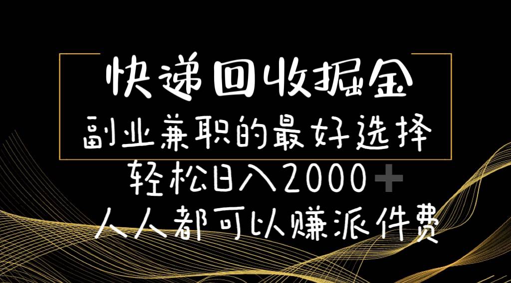 快递回收掘金副业的最好选择轻松一天2000-人人都可以赚派件费-无忧资源网