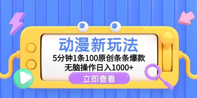 动漫新玩法，5分钟1条100原创条条爆款，无脑操作日入1000+-无忧资源网