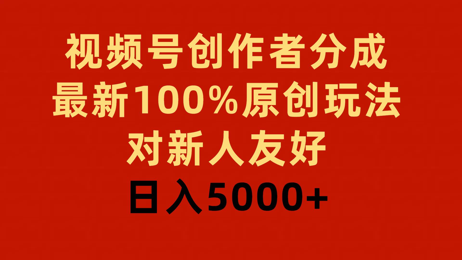 视频号创作者分成,最新100%原创玩法,对新人友好,日入5000+-无忧资源网