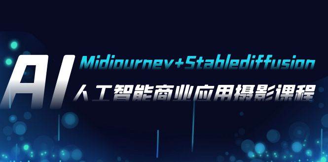 AI摄影【Midjourney+Stablediffusion】,人工智能商业应用摄影-37节课程-无忧资源网