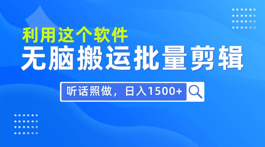 每天30分钟，0基础用软件无脑搬运批量剪辑，只需听话照做日入1500+-无忧资源网