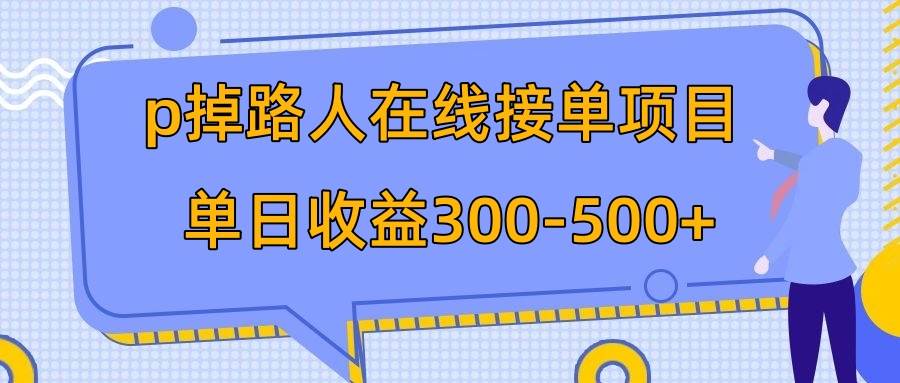 p掉路人项目  日入300-500在线接单 外面收费1980【揭秘】-无忧资源网