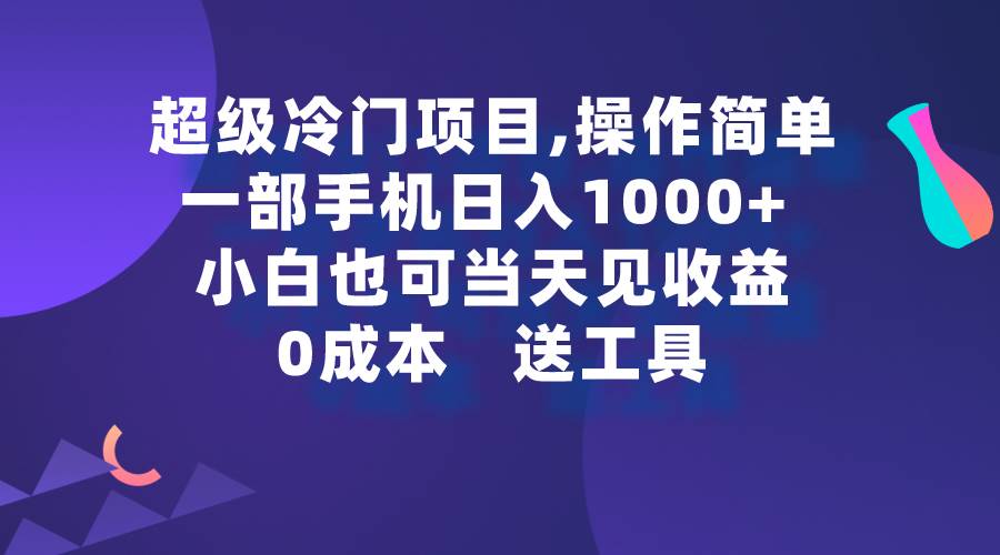 超级冷门项目,操作简单,一部手机轻松日入1000+,小白也可当天看见收益-无忧资源网