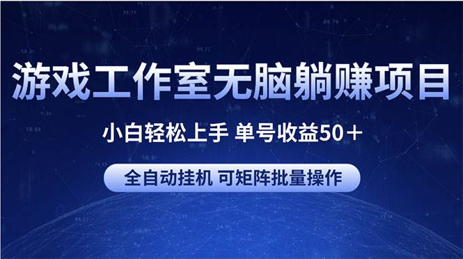 游戏工作室无脑躺赚项目 小白轻松上手 单号收益50＋ 可矩阵批量操作-无忧资源网