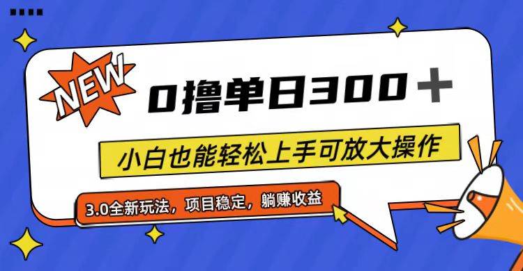 全程0撸，单日300+，小白也能轻松上手可放大操作-无忧资源网