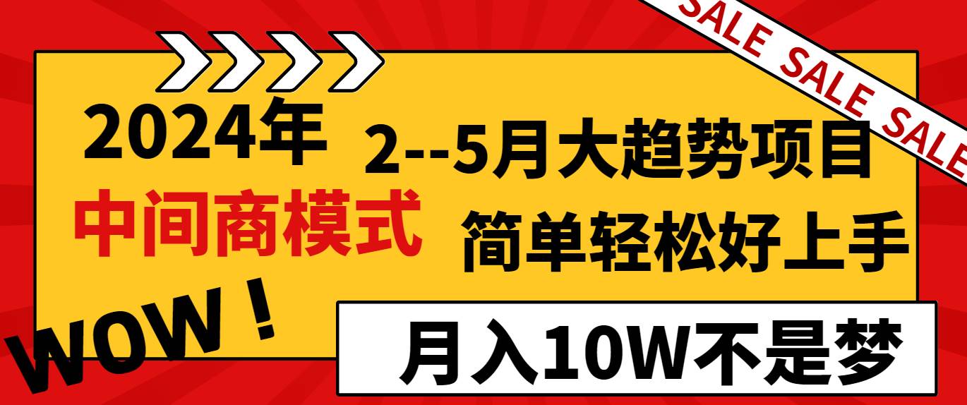 2024年2--5月大趋势项目,利用中间商模式,简单轻松好上手,轻松月入10W...-无忧资源网