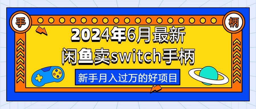 2024年6月最新闲鱼卖switch游戏手柄，新手月入过万的第一个好项目-无忧资源网