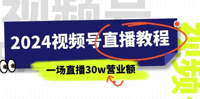 2024视频号直播教程:视频号如何赚钱详细教学,一场直播30w营业额(37节)-无忧资源网