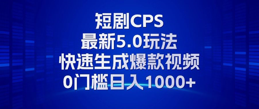 11月最新短剧CPS玩法,快速生成爆款视频,小白0门槛轻松日入1000+-无忧资源网