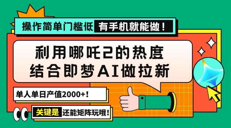 用哪吒2热度结合即梦AI做拉新,单日产值2000+,操作简单门槛低,有手机…-无忧资源网