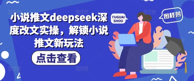 小说推文deepseek深度改文实操,解锁小说推文新玩法-无忧资源网