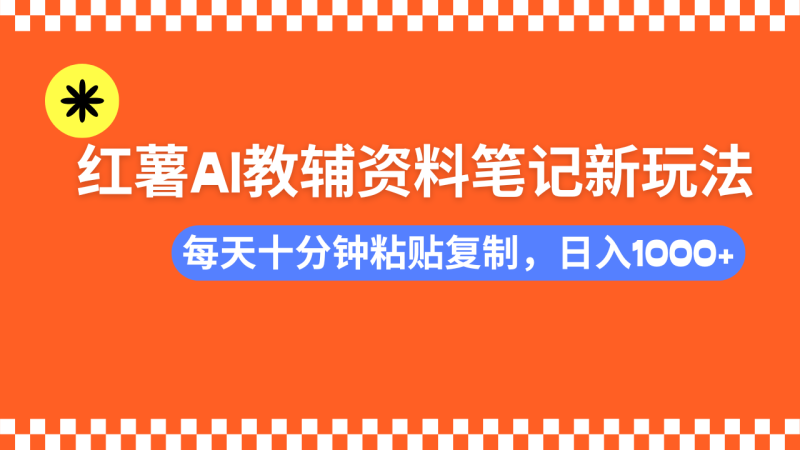 小红书AI教辅资料笔记新玩法，0门槛，可批量可复制，一天十分钟发笔记…-无忧资源网
