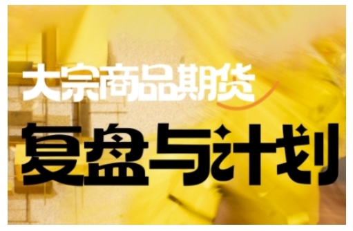 倍增计划·大宗商品期货复盘与计划,掌握在复杂多变的市场中做出明智的交易决策-无忧资源网