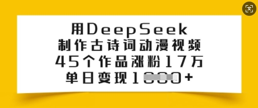 用DeepSeek制作古诗词动漫视频,45个作品涨粉17万,单日变现多张-无忧资源网