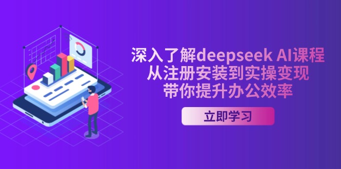 深入了解deepseek AI课程,从注册安装到实操变现,带你提升办公效率-无忧资源网